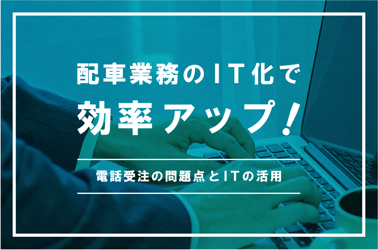 電話受注の問題点と配車ステーションの活用