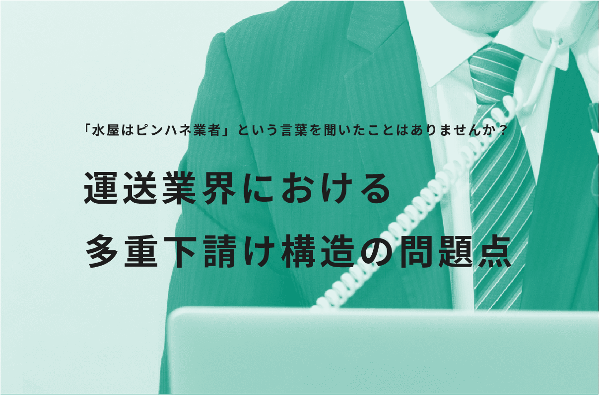 信頼と責任が重要な運送業界における多重下請け構造の問題点